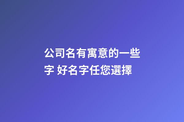 公司名有寓意的一些字 好名字任您選擇-第1張-公司起名-玄機派
